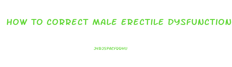 How To Correct Male Erectile Dysfunction