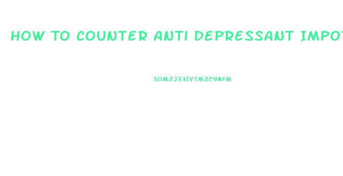 How To Counter Anti Depressant Impotence