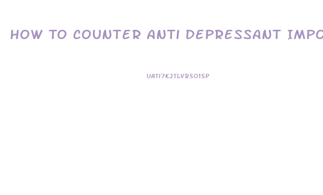 How To Counter Anti Depressant Impotence