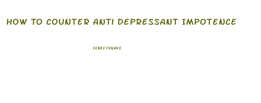 How To Counter Anti Depressant Impotence