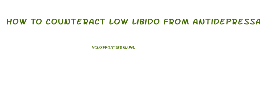 How To Counteract Low Libido From Antidepressants