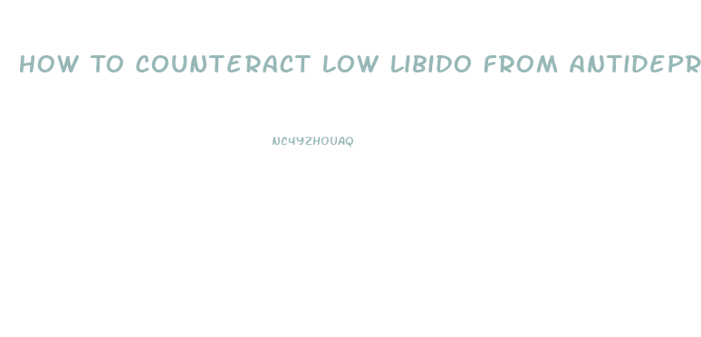 How To Counteract Low Libido From Antidepressants