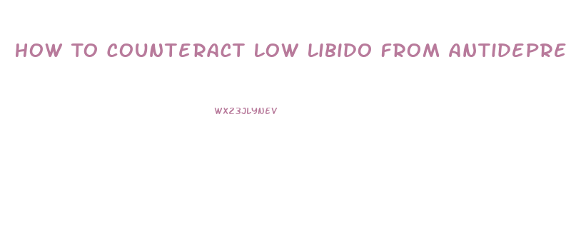 How To Counteract Low Libido From Antidepressants