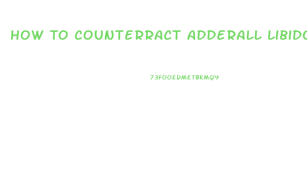 How To Counterract Adderall Libido Effect