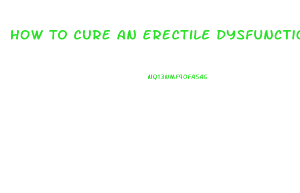 How To Cure An Erectile Dysfunction