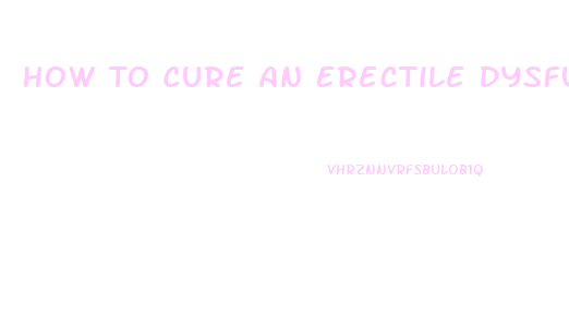 How To Cure An Erectile Dysfunction