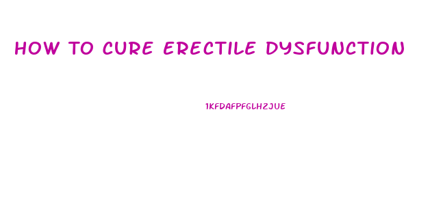 How To Cure Erectile Dysfunction