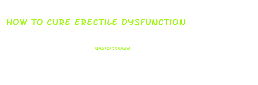 How To Cure Erectile Dysfunction