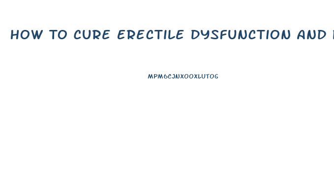 How To Cure Erectile Dysfunction And Premature Ejaculation