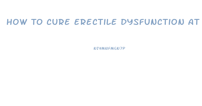 How To Cure Erectile Dysfunction At Home