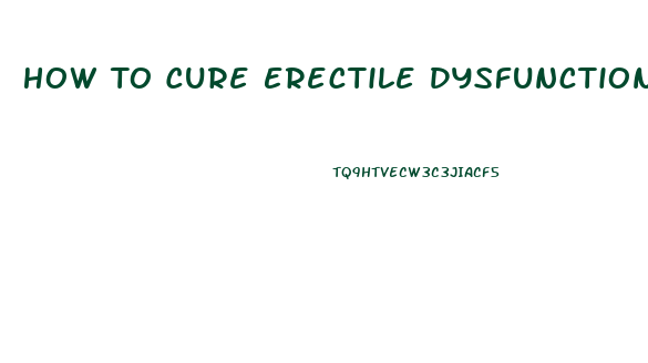 How To Cure Erectile Dysfunction At Young Age