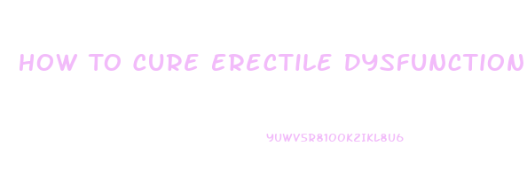 How To Cure Erectile Dysfunction By Exercise