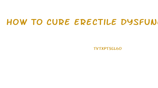 How To Cure Erectile Dysfunction Caused By Diabetes