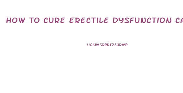 How To Cure Erectile Dysfunction Caused By Diabetes