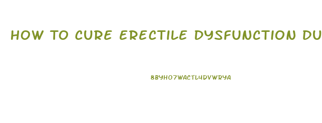 How To Cure Erectile Dysfunction Due To Diabetes