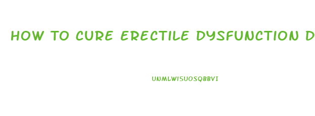 How To Cure Erectile Dysfunction Due To Diabetes