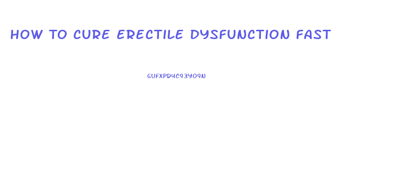 How To Cure Erectile Dysfunction Fast