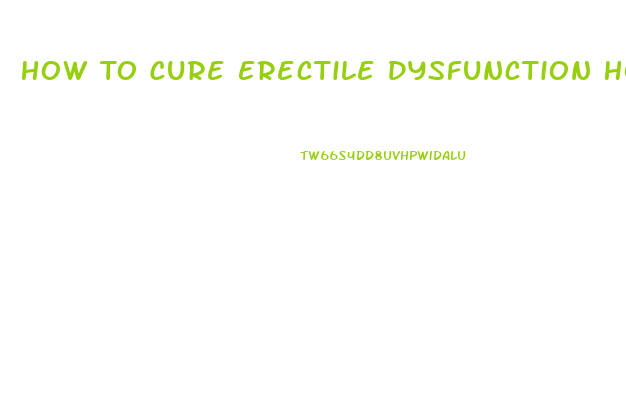 How To Cure Erectile Dysfunction Home Remedies