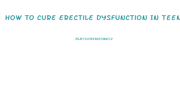 How To Cure Erectile Dysfunction In Teenagers