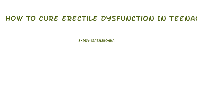 How To Cure Erectile Dysfunction In Teenagers