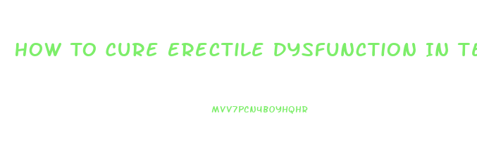 How To Cure Erectile Dysfunction In Teenagers