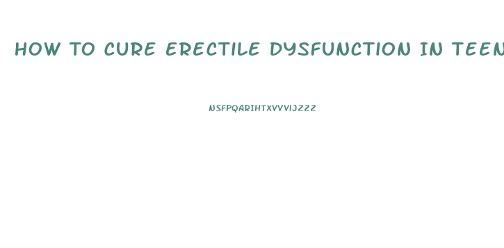 How To Cure Erectile Dysfunction In Teenagers