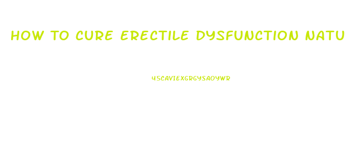 How To Cure Erectile Dysfunction Naturally And Permanently