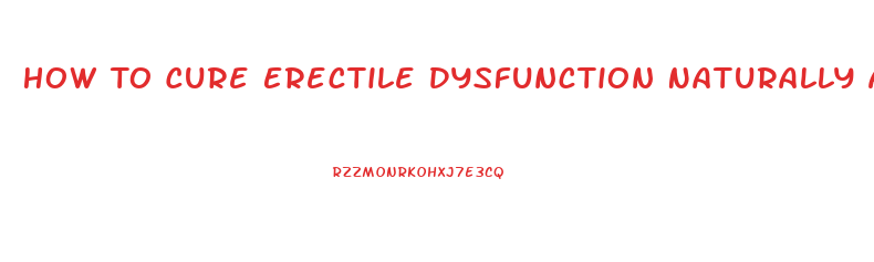 How To Cure Erectile Dysfunction Naturally And Permanently