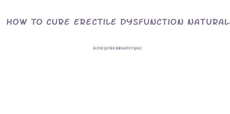 How To Cure Erectile Dysfunction Naturally And Permanently