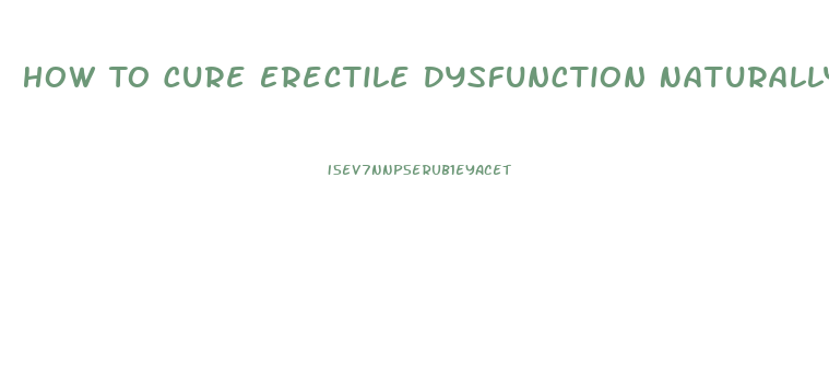 How To Cure Erectile Dysfunction Naturally And Permanently