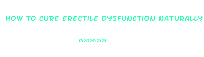 How To Cure Erectile Dysfunction Naturally At Home