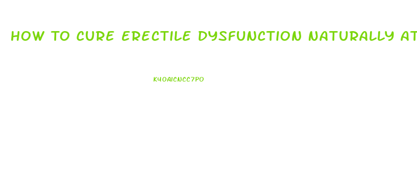 How To Cure Erectile Dysfunction Naturally At Home
