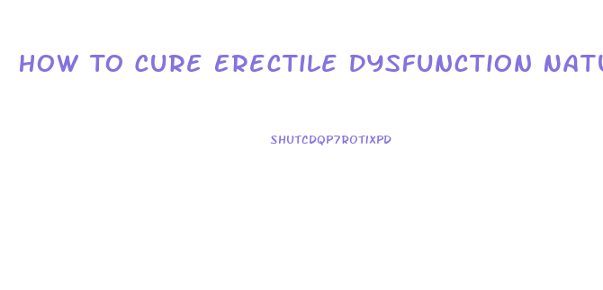 How To Cure Erectile Dysfunction Naturally At Home