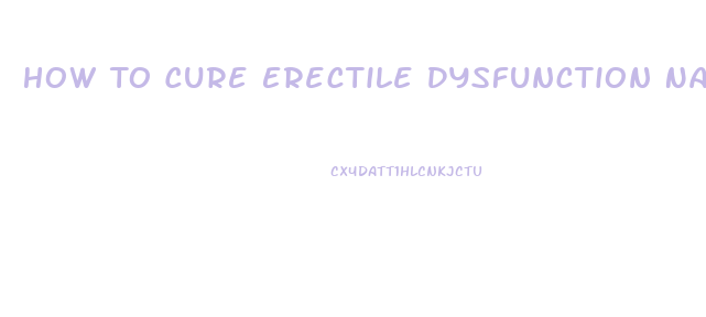 How To Cure Erectile Dysfunction Naturally