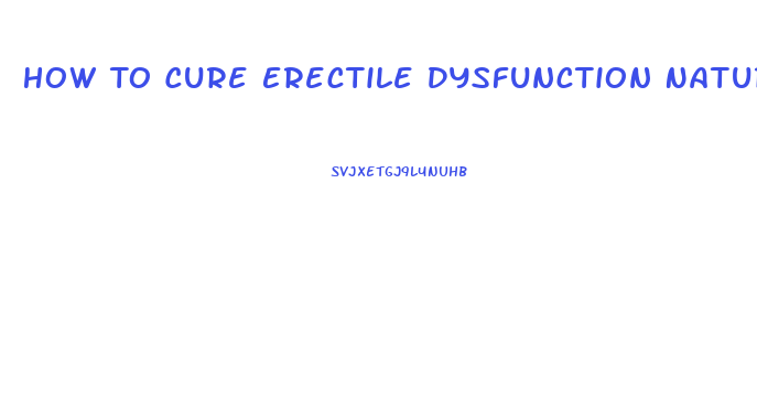 How To Cure Erectile Dysfunction Naturally