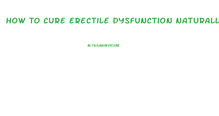 How To Cure Erectile Dysfunction Naturally