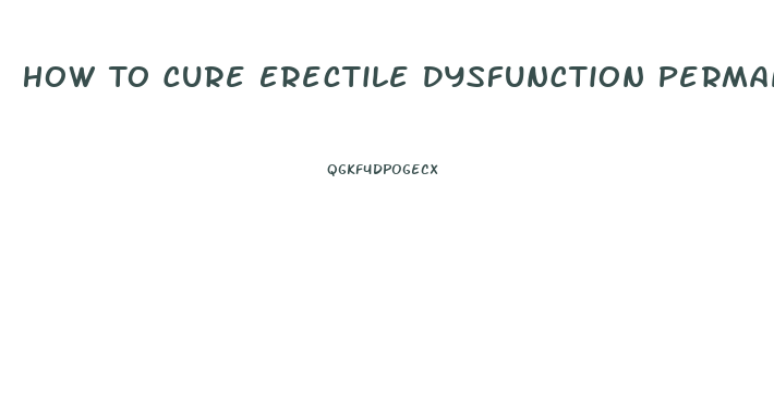 How To Cure Erectile Dysfunction Permanently