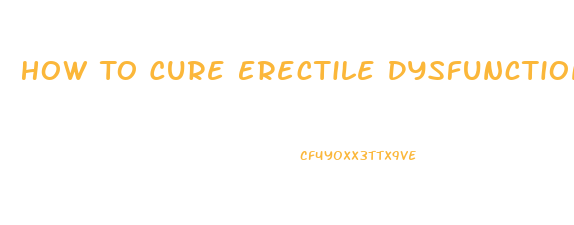 How To Cure Erectile Dysfunction With Food