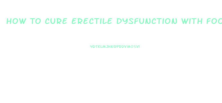 How To Cure Erectile Dysfunction With Food