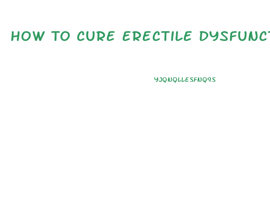 How To Cure Erectile Dysfunction With Food