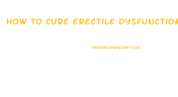 How To Cure Erectile Dysfunction Without Drugs