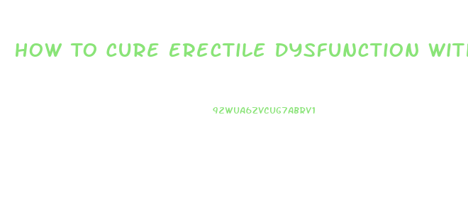 How To Cure Erectile Dysfunction Without Drugs