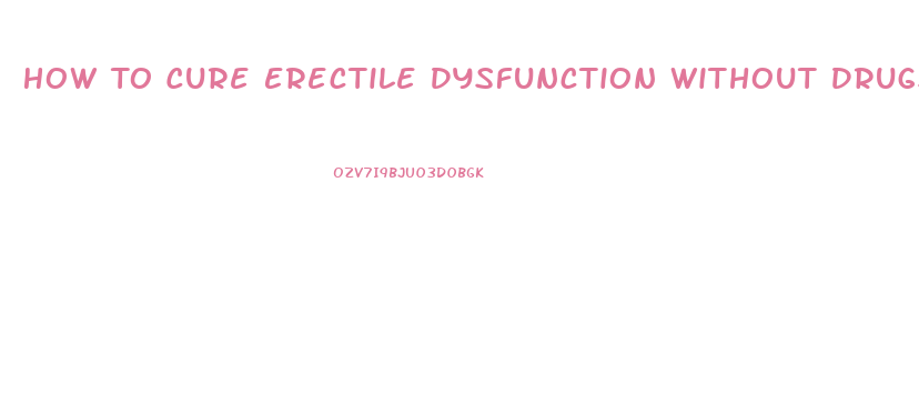 How To Cure Erectile Dysfunction Without Drugs