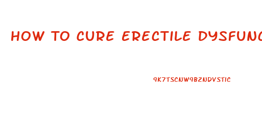 How To Cure Erectile Dysfunction Without Pills