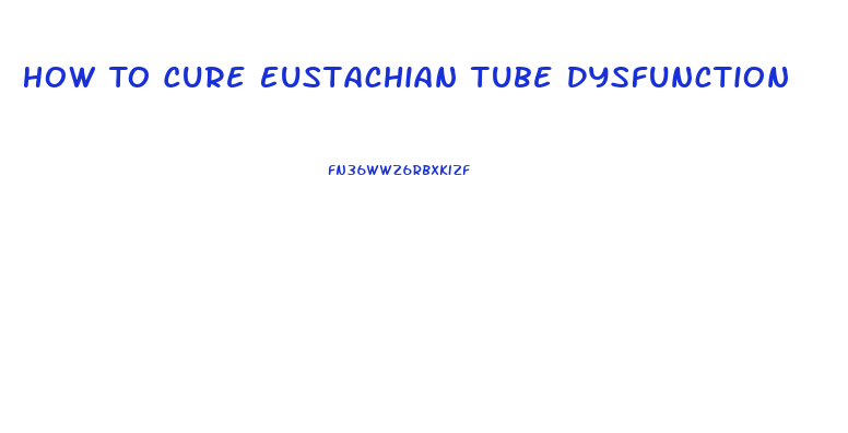 How To Cure Eustachian Tube Dysfunction