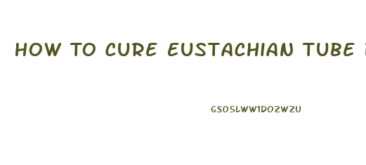 How To Cure Eustachian Tube Dysfunction