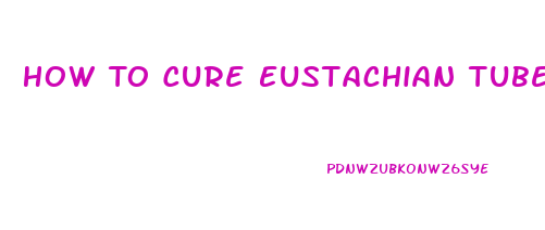 How To Cure Eustachian Tube Dysfunction Naturally