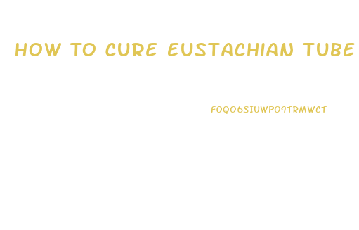 How To Cure Eustachian Tube Dysfunction