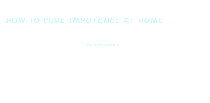 How To Cure Impotence At Home