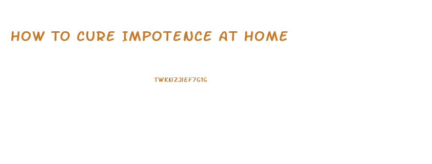 How To Cure Impotence At Home